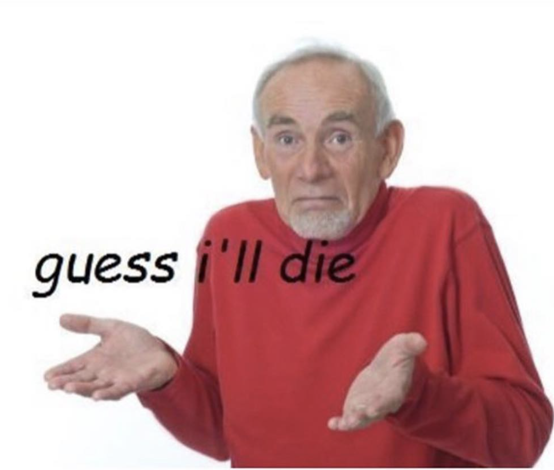 Ребята, я умираю (Guess I'll Die, shrugging old man)